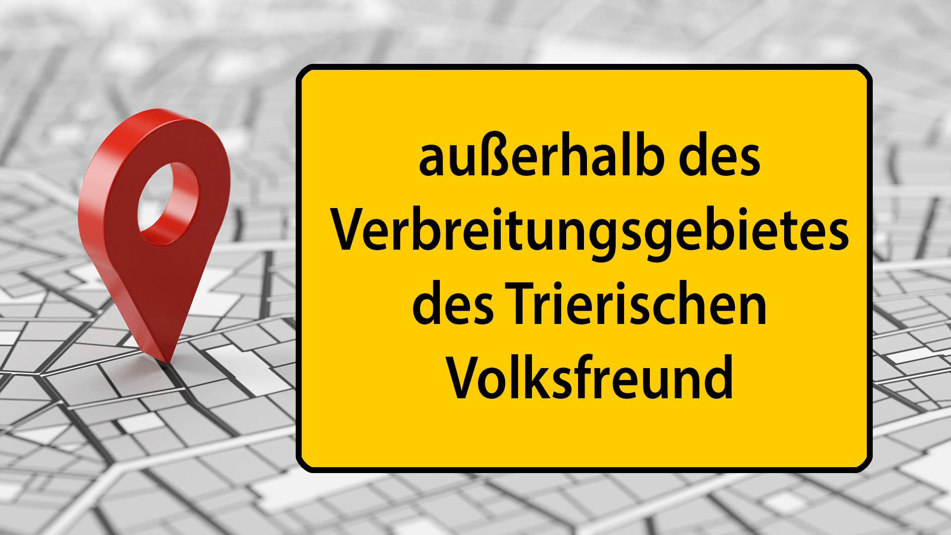 Ein rotes Standort-Symbol ist auf einem Stadtplan abgebildet. Daneben ist "außerhalb des Verbreitungsgebiets des Trierischen Volksfreund" auf ein Ortsschild geschrieben.