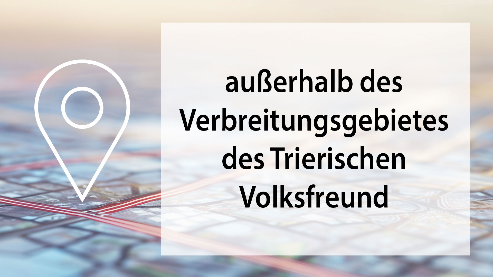 Eine Landkarte mit einem Standortsymbol und der Beschriftung "außerhalb des Verbreitungsgebietes des Trierischen Volksfreund" wird dargestellt.